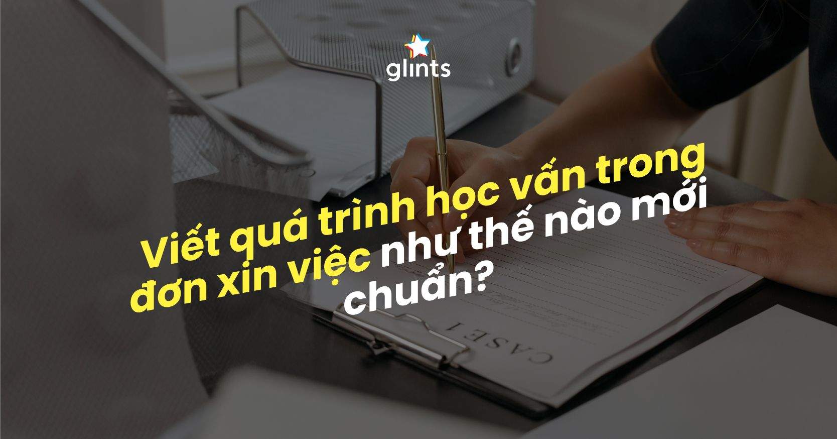 Viết Quá Trình Học Vấn Trong Đơn Xin Việc Như Thế Nào Cho Chuẩn?