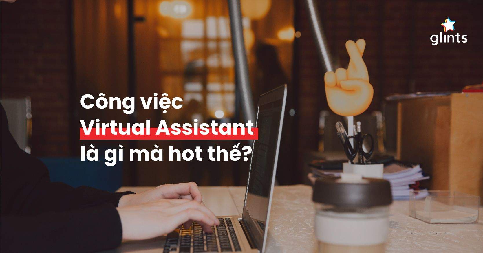 Virtual Assistant Là Gì? Thú Vị Câu Chuyện Người “Thật” Làm Trợ Lý “Ảo”