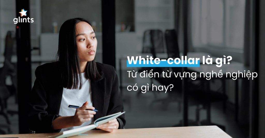 White-Collar Là Gì? Khác Gì Với Blue-Collar? Bật Mí Những Màu Sắc Nghề Nghiệp Thú Vị 9 white collar la gi khac gi voi blue collar bat mi nhung mau sac nghe nghiep thu vi 65c82771cbabf