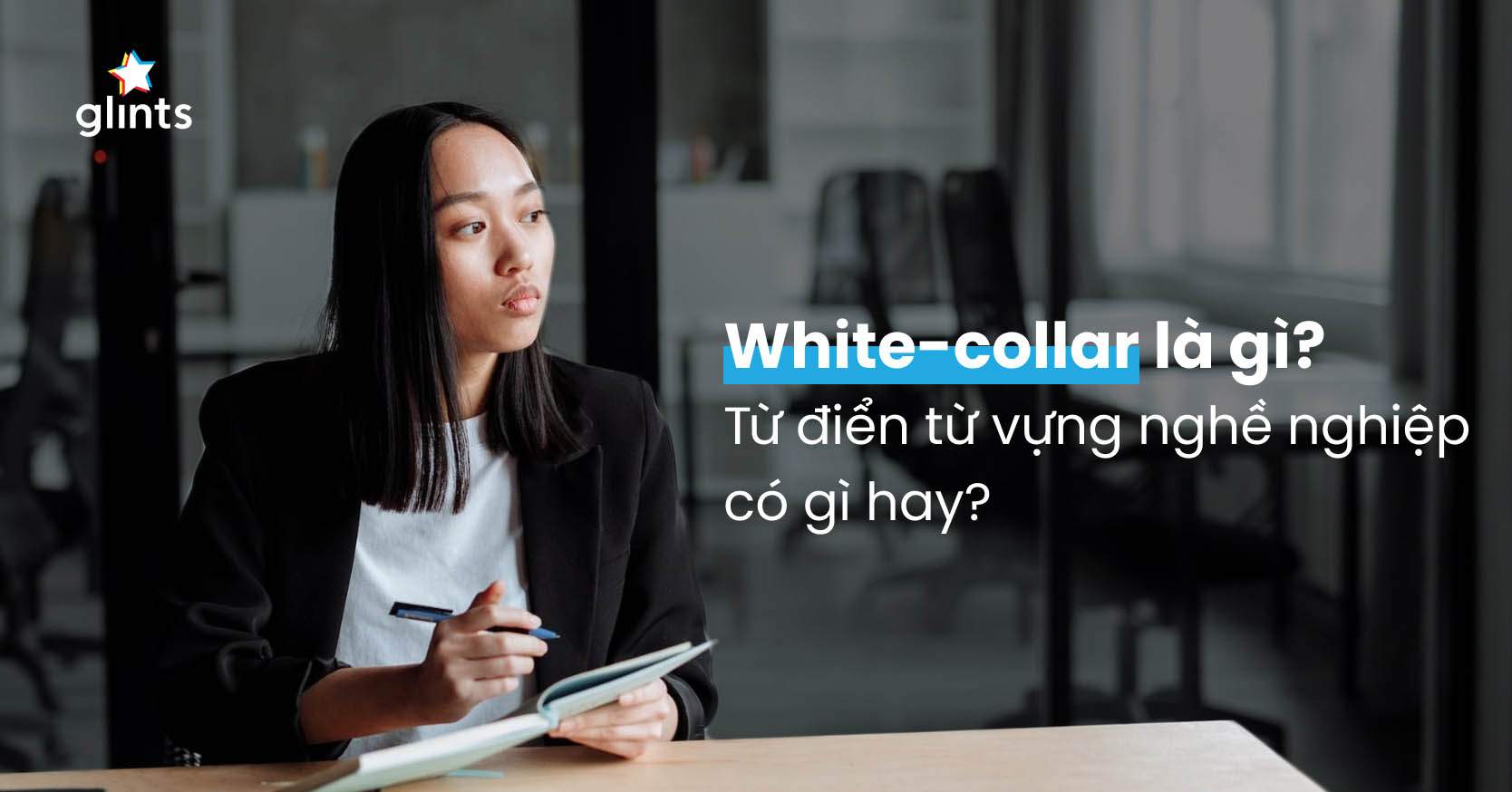 White-Collar Là Gì? Khác Gì Với Blue-Collar? Bật Mí Những Màu Sắc Nghề Nghiệp Thú Vị