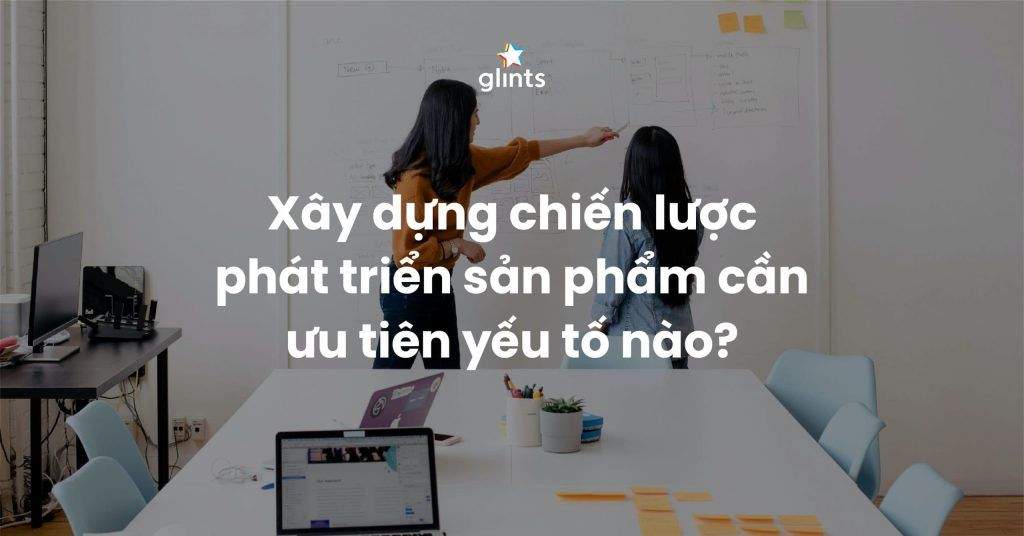 xay dung chien luoc phat trien san pham can uu tien yeu to nao 65c84cdcf2e7f