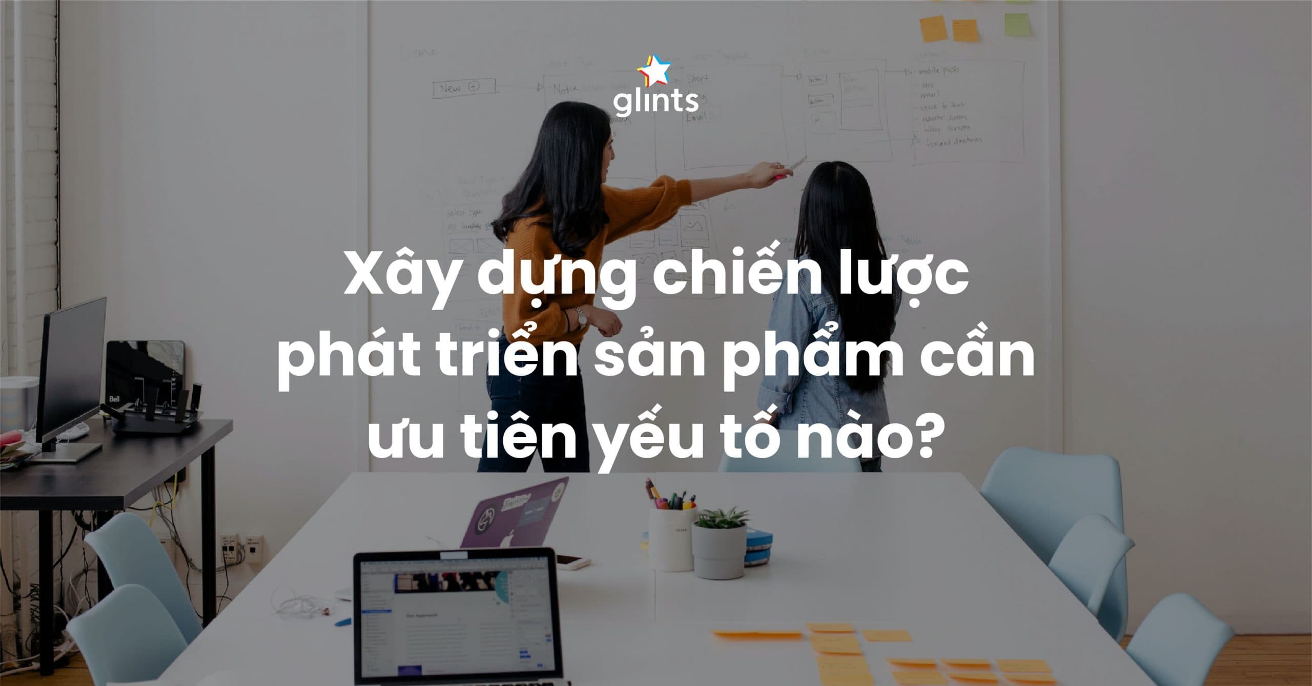 Xây Dựng Chiến Lược Phát Triển Sản Phẩm Cần Ưu Tiên Yếu Tố Nào?