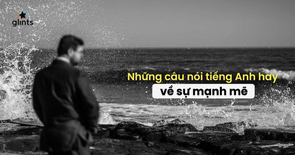 “Xốc Lại Tinh Thần” Với BST Câu Nói Tiếng Anh Hay Về Sự Mạnh Mẽ, Lạc Quan 4 xoc lai tinh than voi bst cau noi tieng anh hay ve su manh me lac quan 65c95f6a7bad2