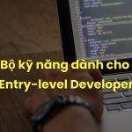 Yêu Cầu Và Bộ Kỹ Năng Của Một Entry-Level Developer